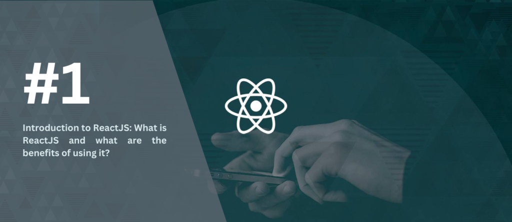 Introduction to ReactJS: What is ReactJS and what are the benefits of using it?