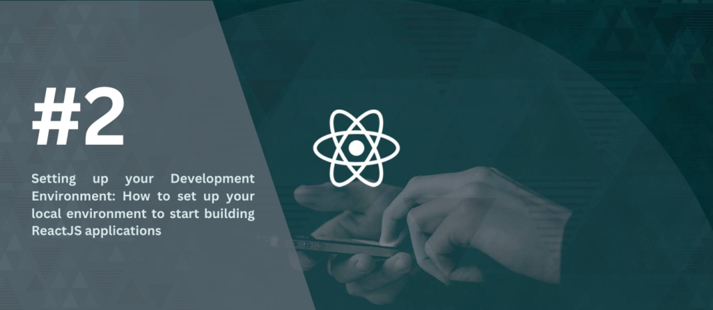 Setting up your Development Environment: How to set up your local environment to start building ReactJS applications